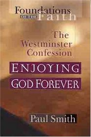 Enjoying God Forever: Westminster Confession (Foundations of the Faith)
