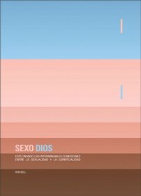 Sexo Dios: Explorando las interminables conexiones entre la sexualidad y la espiritualidad (Spanish Edition)