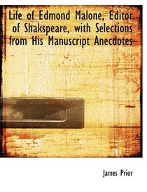 Life of Edmond Malone, Editor of Shakspeare, with Selections from His Manuscript Anecdotes