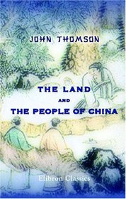 The Land and the People of China: A Short Account of the Geography, History, Religion, Social Life, Arts, Industries, and Government of China and Its People