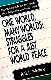 One World, Many Worlds: Struggles for a Just World Peace (Explorations in Peace and Justice: New Perspectives on World Order)