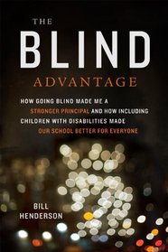 The Blind Advantage: How Going Blind Made Me a Stronger Principal and How Including Children with Disabilities Made Our School Better for Everyone