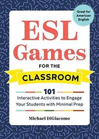 ESL Games for the Classroom: 101 Interactive Activities to Engage Your Students with Minimal Prep