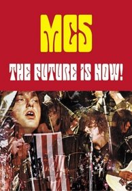 The Future Is Now! : An Illustrated History of the MC5