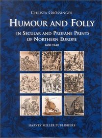 Humour and Folly in Secular and Profane Prints of Northern Europe, 1430-1540 (Studies in Medieval and Early Renaissance Art History 35)