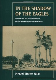 In the Shadow of the Eagles: Sonora and the Transformation of the Border During the Porfiriato