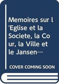 Memoires sur l'Eglise et la Societe, la Cour, la Ville et le Jansenisme (French Edition)