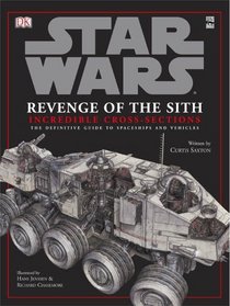 Incredible Cross-sections of Star Wars, Episode III - Revenge of the Sith: The Definitive Guide to Spaceships and Vehicles