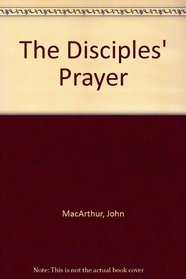 The Disciples' Prayer (John MacArthur's Bible Studies)