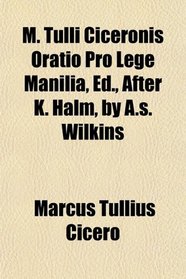 M. Tulli Ciceronis Oratio Pro Lege Manilia, Ed., After K. Halm, by A.s. Wilkins