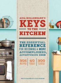 Keys to the Kitchen: The Essential Reference for Becoming a More Accomplished, Adventurous Cook