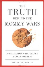 The Truth Behind the Mommy Wars: Who Decides What Makes a Good Mother?
