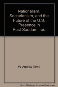 Nationalism, Sectarianism, and the Future of the U.S. Presence in Post-Saddam Iraq