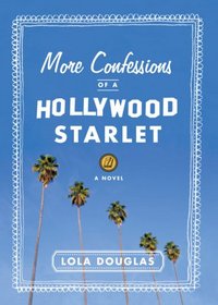 More Confessions of a Hollywood Starlet (True Confessions, Bk 2)