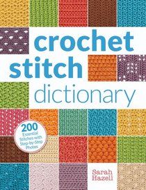 The Crochet Stitch Dictionary: 200 Essential Stitches with Step-by-Step Photos