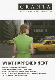 Granta: What Happened Next (The Magazine of New Writing, 99)