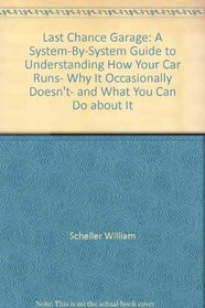 Last Chance Garage: A System-By-System Guide to Understanding How Your Car Runs, Why It Occasionally Doesn't, and What You Can Do about It