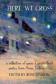 Here, We Cross: a collection of queer and genderfluid poetry from Stone Telling 1-7