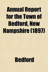 Annual Report for the Town of Bedford, New Hampshire (1897)