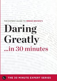 Daring Greatly in 30 Minutes - The Expert Guide to Brene Brown's Critically Acclaimed Book