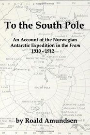 To the South Pole: An Account of the Norwegian Antarctic Expedition in the 