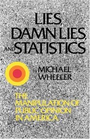 Lies, Damn Lies, and Statistics: The Manipulation of Public Opinion in America