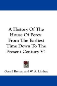 A History Of The House Of Percy: From The Earliest Time Down To The Present Century V1