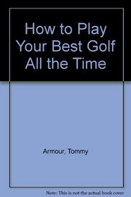 How to Play Your Best Golf All the Time