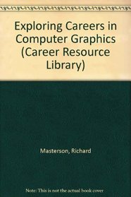 Exploring Careers in Computer Graphics (Career Resource Library)