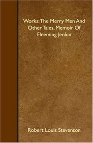 Works: The Merry Men And Other Tales, Memoir Of Fleeming Jenkin