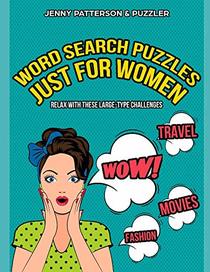 WORD SEARCH PUZZLES JUST FOR WOMEN ? LARGE TYPE CHALLENGES: CHILL, UNWIND, AND HAVE A GREAT TIME WITH THIS LARGE-TYPE WORD SEARCH PUZZLE BOOK JUST FOR WOMEN (Word Puzzler Series)