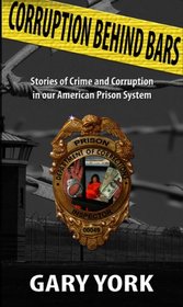 Corruption Behind Bars: Stories of Crime and Corruption In Our American Prison System