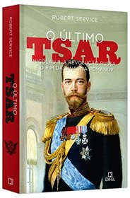 O Ultimo Tsar. Nicolau II a Revolucao Russa e o Fim da Dinastia Romanov (Em Portugues do Brasil)