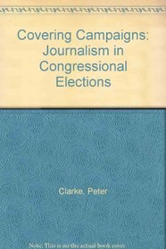 Covering Campaigns: Journalism in Congressional Elections