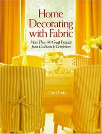Home Decorating with Fabric: More Than 80 Great Projects from Cushions to Comforters