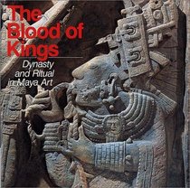 Blood of Kings: Dynasty and Ritual in Maya Art