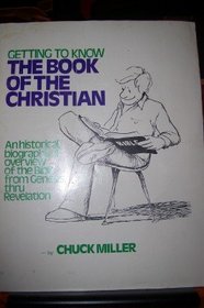 Getting to know the book of the Christian: An historical, biographical overview of the Bible from Genesis thru Revelation