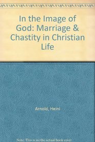 In the Image of God : Marriage & Chastity in Christian Life