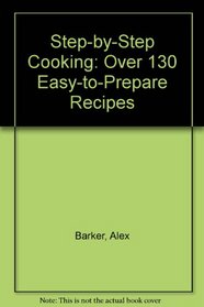 Step-by-Step Cooking: Over 130 Easy-to-Prepare Recipes