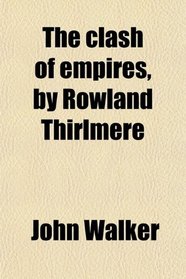 The clash of empires, by Rowland Thirlmere