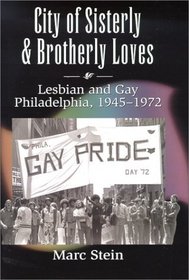 City of Sisterly and Brotherly Loves : Lesbian and Gay Philadelphia, 1945-1972 (The Chicago Series on Sexuality, History, and Society)