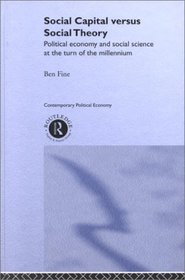 Social Capital Versus Social Theory: Political Economy and Social Science at the Turn of the Millenium (Contemporary Political Economy)