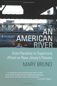 An American River: From Paradise to Superfund, Afloat on New Jersey's Passaic