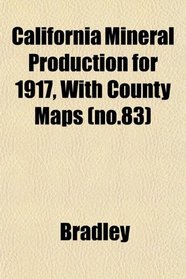California Mineral Production for 1917, With County Maps (no.83)