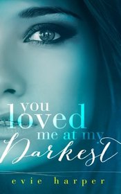 You Loved Me At My Darkest (Volume 1)
