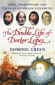 The Double Life of Doctor Lopez : Spies, Shakespeare and the Plot to Poison Elizabeth I