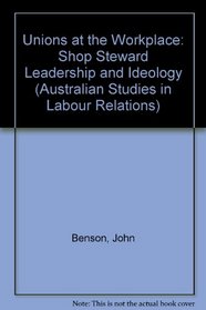 Unions at the Workplace: Shop Steward Leadership and Ideology (Australian Studies in Labour Relations)