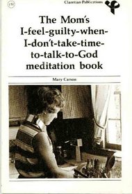 The Mom's I-feel-guilty-when-I-don't-take-time-to-talk-to-God meditation book