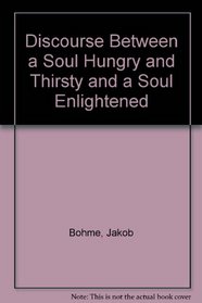 A Discourse Between a Soul Hungry and Thirsty After the Fountain of Life, the Sweet Love of Jesus, and a Soul Enlightened
