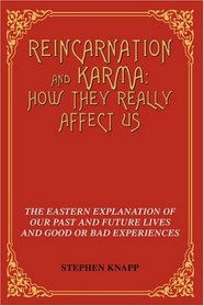 Reincarnation and Karma: How They Really Affect Us: The Eastern Explanation of Our Past and Future Lives and Good or Bad Experiences